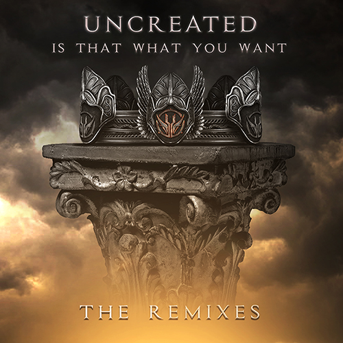 Uncreated Is That What You Want Remix Single